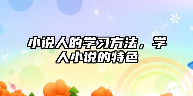 小說人的學(xué)習(xí)方法，學(xué)人小說的特色