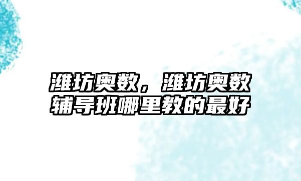 濰坊奧數(shù)，濰坊奧數(shù)輔導(dǎo)班哪里教的最好