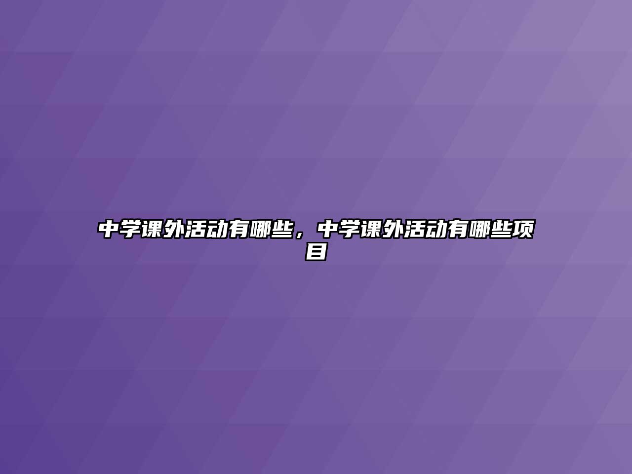 中學(xué)課外活動有哪些，中學(xué)課外活動有哪些項目