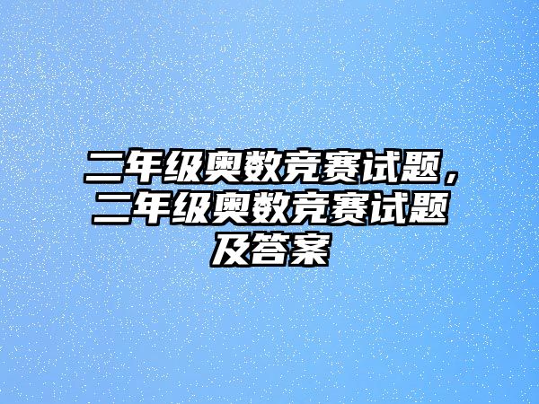 二年級奧數(shù)競賽試題，二年級奧數(shù)競賽試題及答案