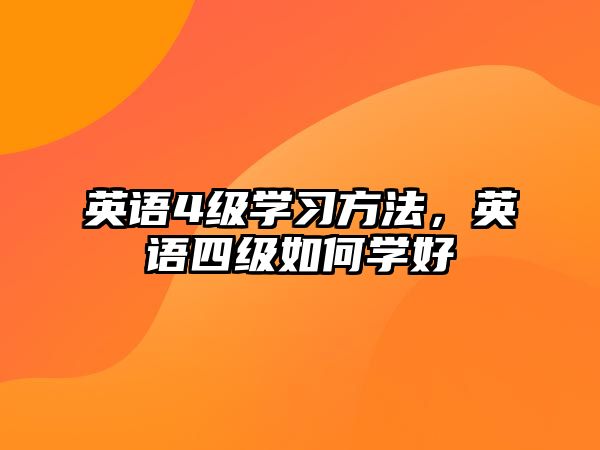 英語4級學(xué)習(xí)方法，英語四級如何學(xué)好