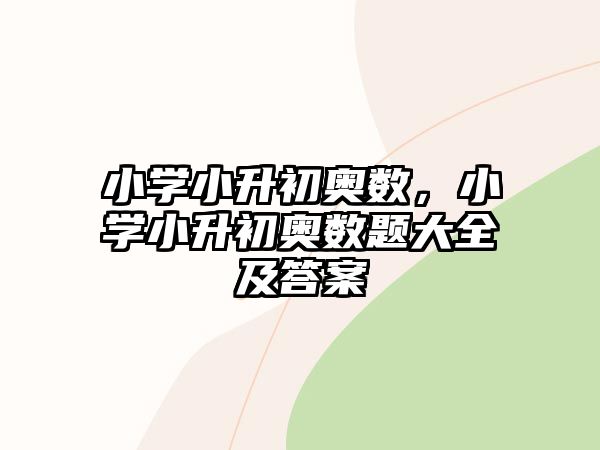 小學(xué)小升初奧數(shù)，小學(xué)小升初奧數(shù)題大全及答案