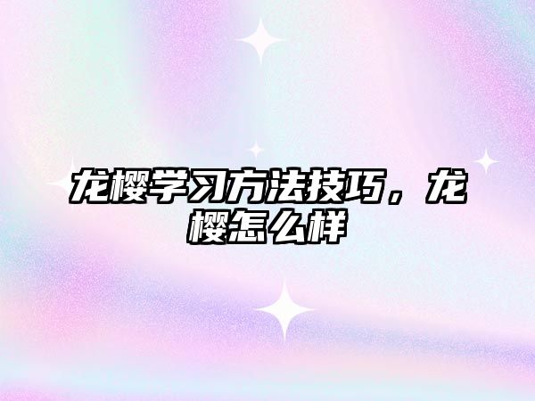 龍櫻學(xué)習(xí)方法技巧，龍櫻怎么樣