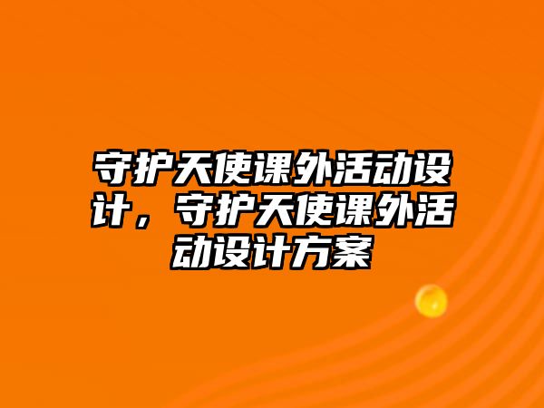 守護天使課外活動設計，守護天使課外活動設計方案