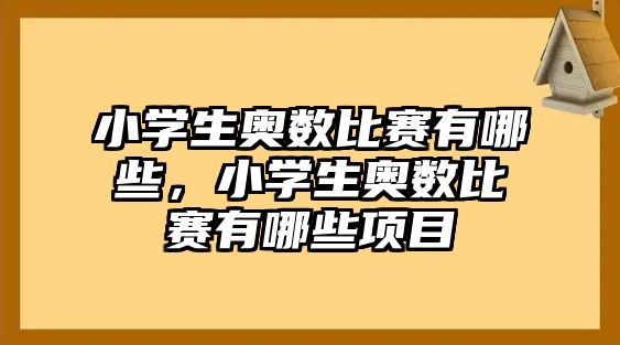 小學(xué)生奧數(shù)比賽有哪些，小學(xué)生奧數(shù)比賽有哪些項(xiàng)目