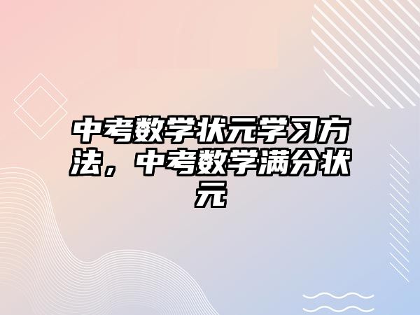 中考數(shù)學(xué)狀元學(xué)習(xí)方法，中考數(shù)學(xué)滿分狀元