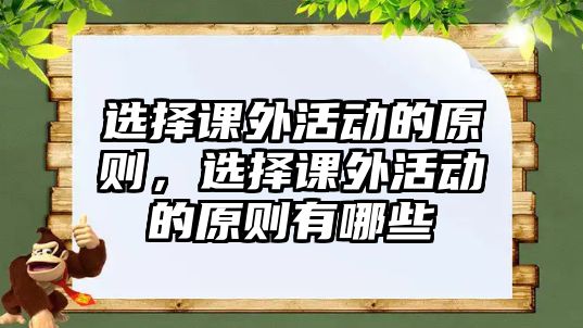 選擇課外活動(dòng)的原則，選擇課外活動(dòng)的原則有哪些