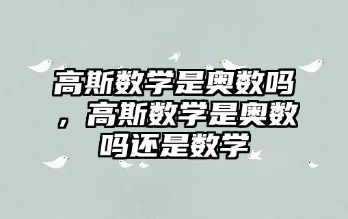 高斯數(shù)學(xué)是奧數(shù)嗎，高斯數(shù)學(xué)是奧數(shù)嗎還是數(shù)學(xué)