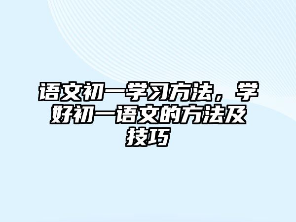 語文初一學習方法，學好初一語文的方法及技巧