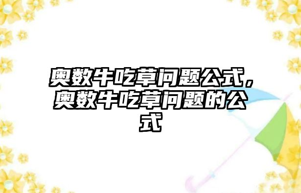 奧數(shù)牛吃草問題公式，奧數(shù)牛吃草問題的公式