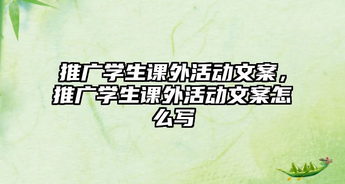 推廣學(xué)生課外活動(dòng)文案，推廣學(xué)生課外活動(dòng)文案怎么寫