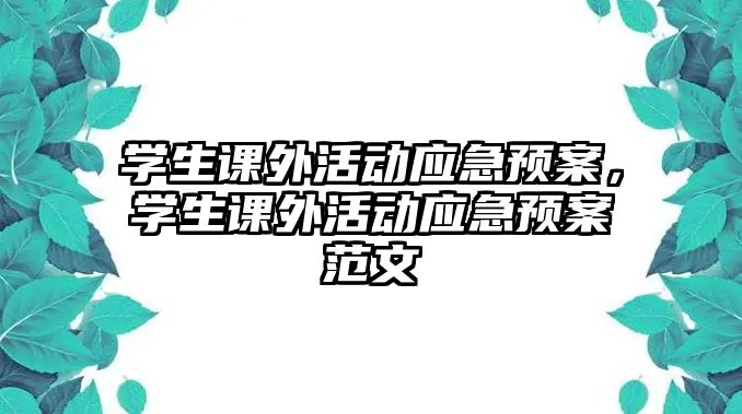 學生課外活動應急預案，學生課外活動應急預案范文
