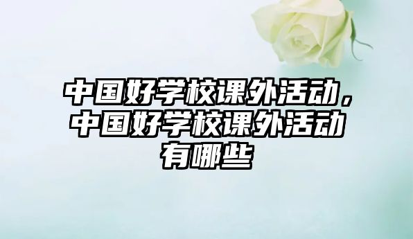 中國(guó)好學(xué)校課外活動(dòng)，中國(guó)好學(xué)校課外活動(dòng)有哪些
