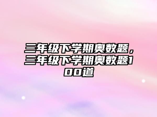 三年級下學(xué)期奧數(shù)題，三年級下學(xué)期奧數(shù)題100道