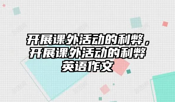 開展課外活動(dòng)的利弊，開展課外活動(dòng)的利弊英語作文