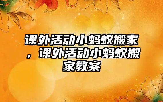 課外活動小螞蟻搬家，課外活動小螞蟻搬家教案