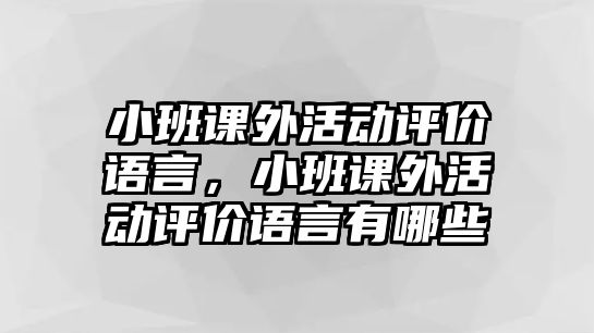 小班課外活動評價語言，小班課外活動評價語言有哪些