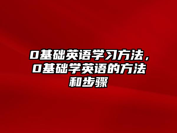 0基礎(chǔ)英語(yǔ)學(xué)習(xí)方法，0基礎(chǔ)學(xué)英語(yǔ)的方法和步驟