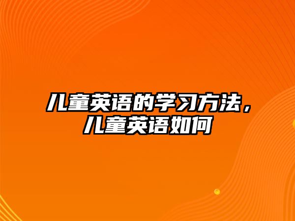 兒童英語的學習方法，兒童英語如何