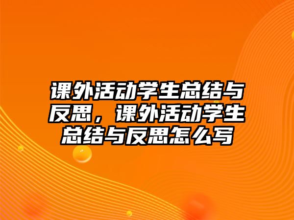 課外活動學生總結與反思，課外活動學生總結與反思怎么寫