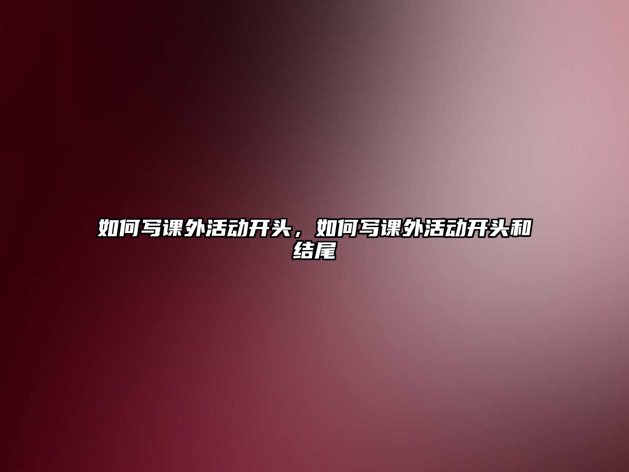 如何寫課外活動(dòng)開頭，如何寫課外活動(dòng)開頭和結(jié)尾