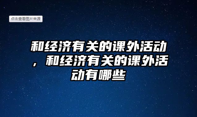 和經(jīng)濟(jì)有關(guān)的課外活動(dòng)，和經(jīng)濟(jì)有關(guān)的課外活動(dòng)有哪些