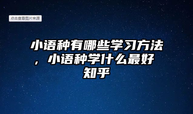 小語種有哪些學習方法，小語種學什么最好 知乎