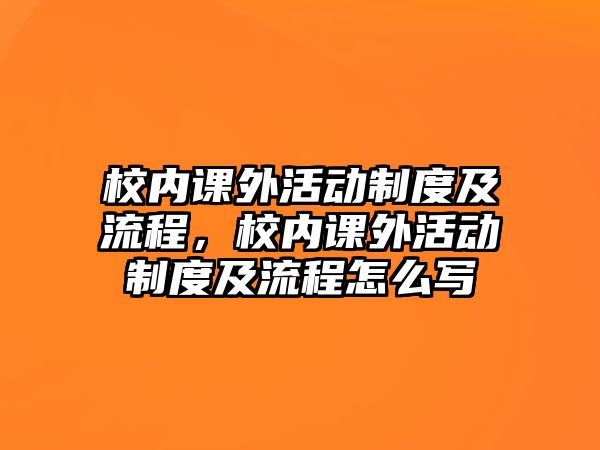 校內(nèi)課外活動制度及流程，校內(nèi)課外活動制度及流程怎么寫