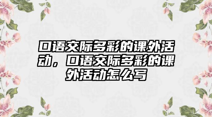 口語交際多彩的課外活動，口語交際多彩的課外活動怎么寫