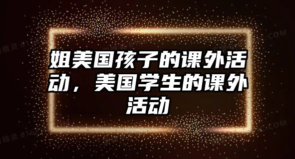 姐美國孩子的課外活動，美國學(xué)生的課外活動