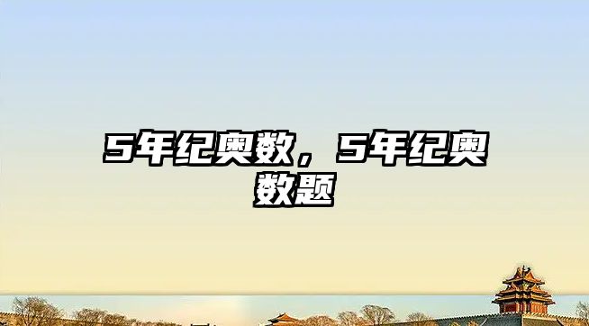 5年紀(jì)奧數(shù)，5年紀(jì)奧數(shù)題