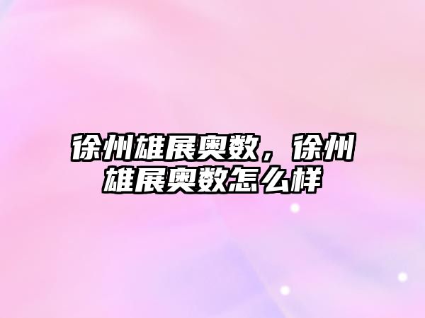 徐州雄展奧數(shù)，徐州雄展奧數(shù)怎么樣