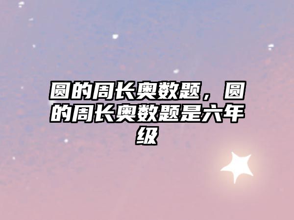 圓的周長奧數(shù)題，圓的周長奧數(shù)題是六年級