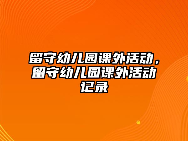 留守幼兒園課外活動，留守幼兒園課外活動記錄