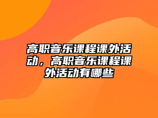 高職音樂課程課外活動，高職音樂課程課外活動有哪些