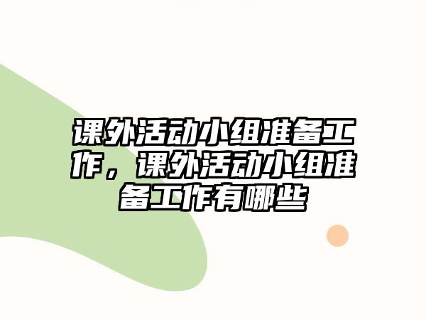 課外活動小組準(zhǔn)備工作，課外活動小組準(zhǔn)備工作有哪些