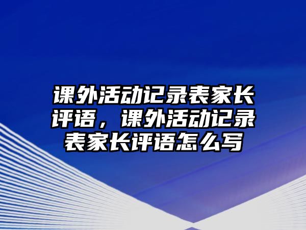 課外活動記錄表家長評語，課外活動記錄表家長評語怎么寫