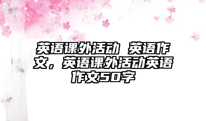 英語課外活動 英語作文，英語課外活動英語作文50字