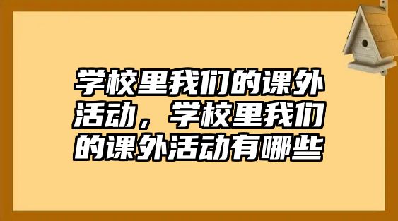 學校里我們的課外活動，學校里我們的課外活動有哪些