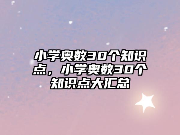 小學(xué)奧數(shù)30個知識點，小學(xué)奧數(shù)30個知識點大匯總