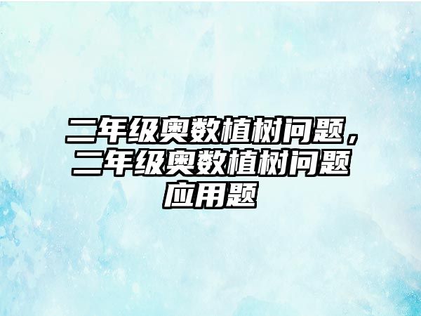 二年級奧數(shù)植樹問題，二年級奧數(shù)植樹問題應(yīng)用題