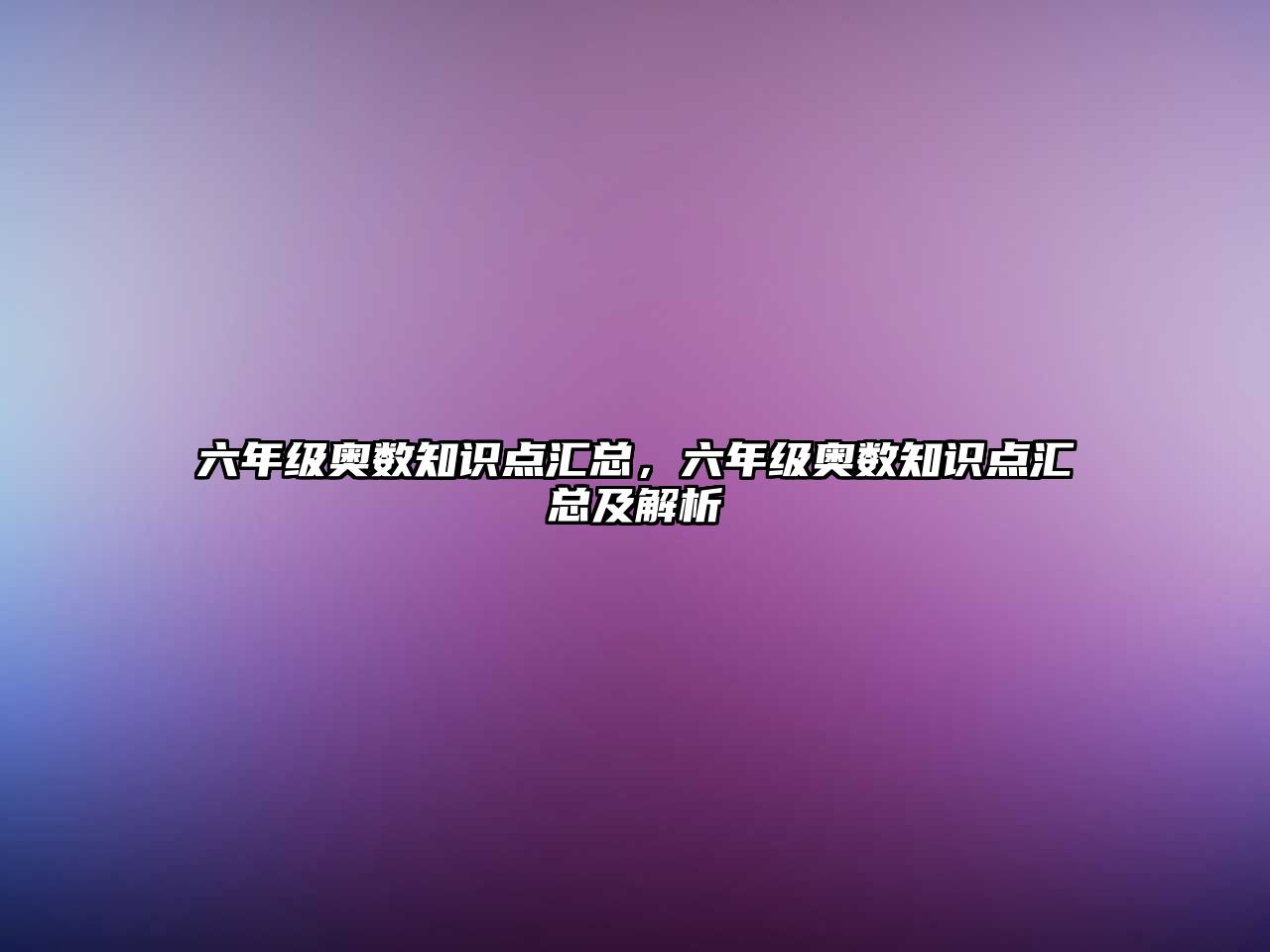 六年級奧數(shù)知識點(diǎn)匯總，六年級奧數(shù)知識點(diǎn)匯總及解析