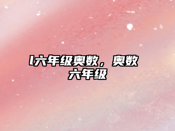 l六年級奧數(shù)，奧數(shù) 六年級