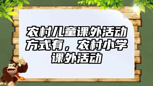 農(nóng)村兒童課外活動(dòng)方式有，農(nóng)村小學(xué)課外活動(dòng)
