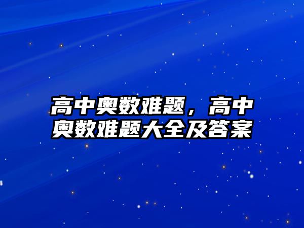高中奧數(shù)難題，高中奧數(shù)難題大全及答案