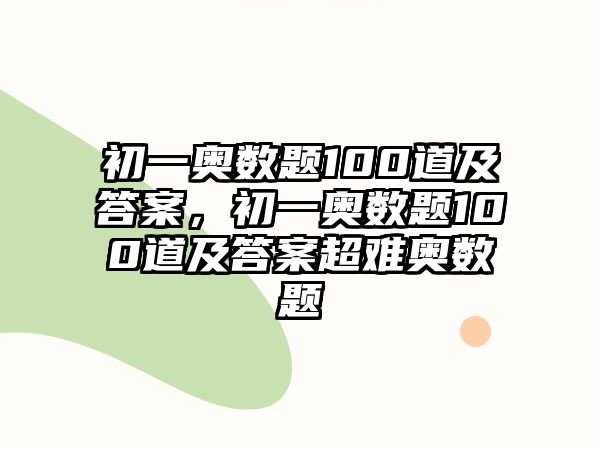 初一奧數(shù)題100道及答案，初一奧數(shù)題100道及答案超難奧數(shù)題